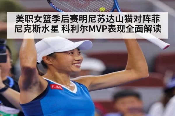 美职女篮季后赛明尼苏达山猫对阵菲尼克斯水星 科利尔MVP表现全面解读